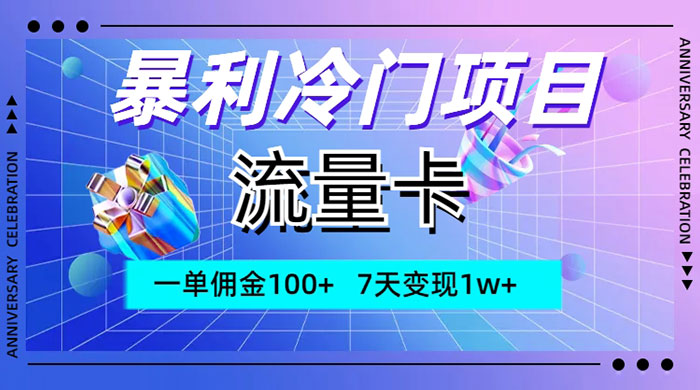 暴利冷门项目，流量卡，一单佣金 100 ，7 天变现 1w 