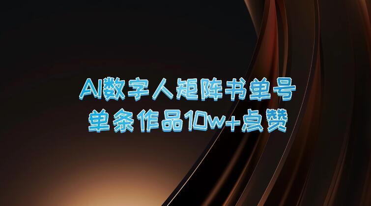 AI数字人矩阵书单号，单条作品10万 点赞，上万销量！