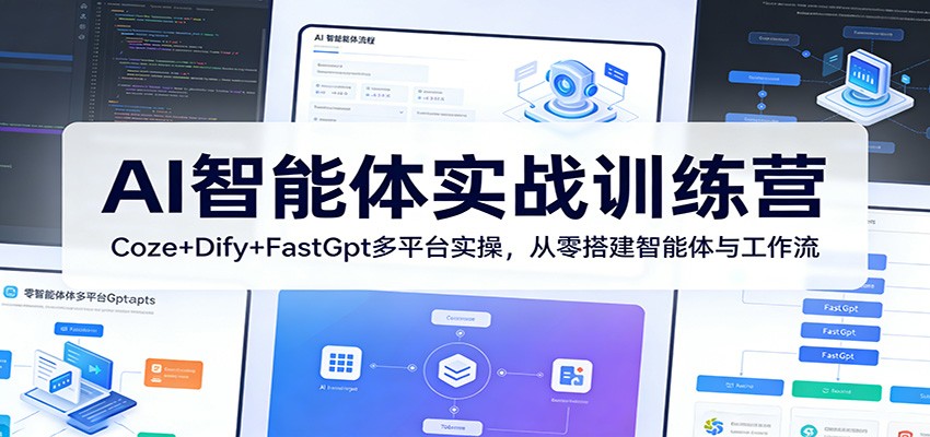 AI智能体实战训练营：Coze Dify FastGpt多平台实操，从零搭建智能体与工作流