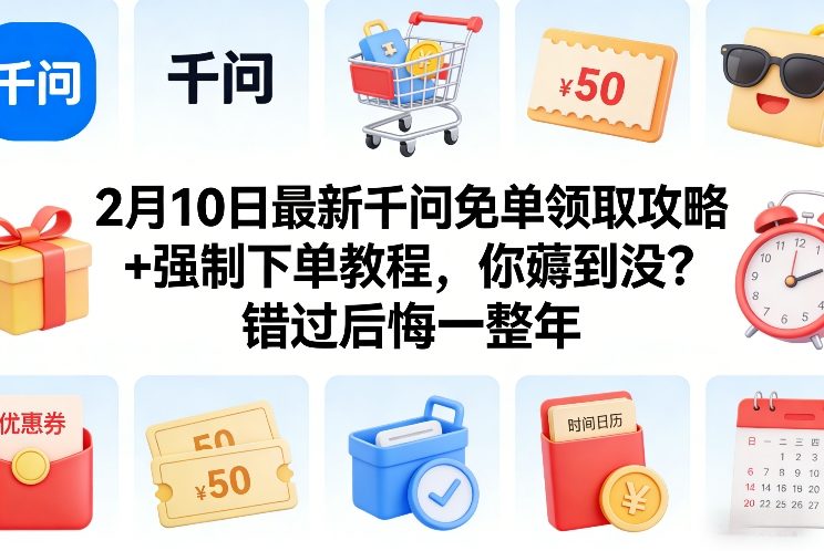 2月10日最新千问免单领取攻略 强制下单教程，你薅到没？错过后悔一整年