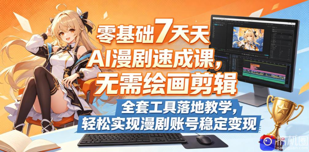 零基础7天AI漫剧速成课，无需绘画剪辑，全套工具落地教学，轻松实现漫剧账号稳定变现