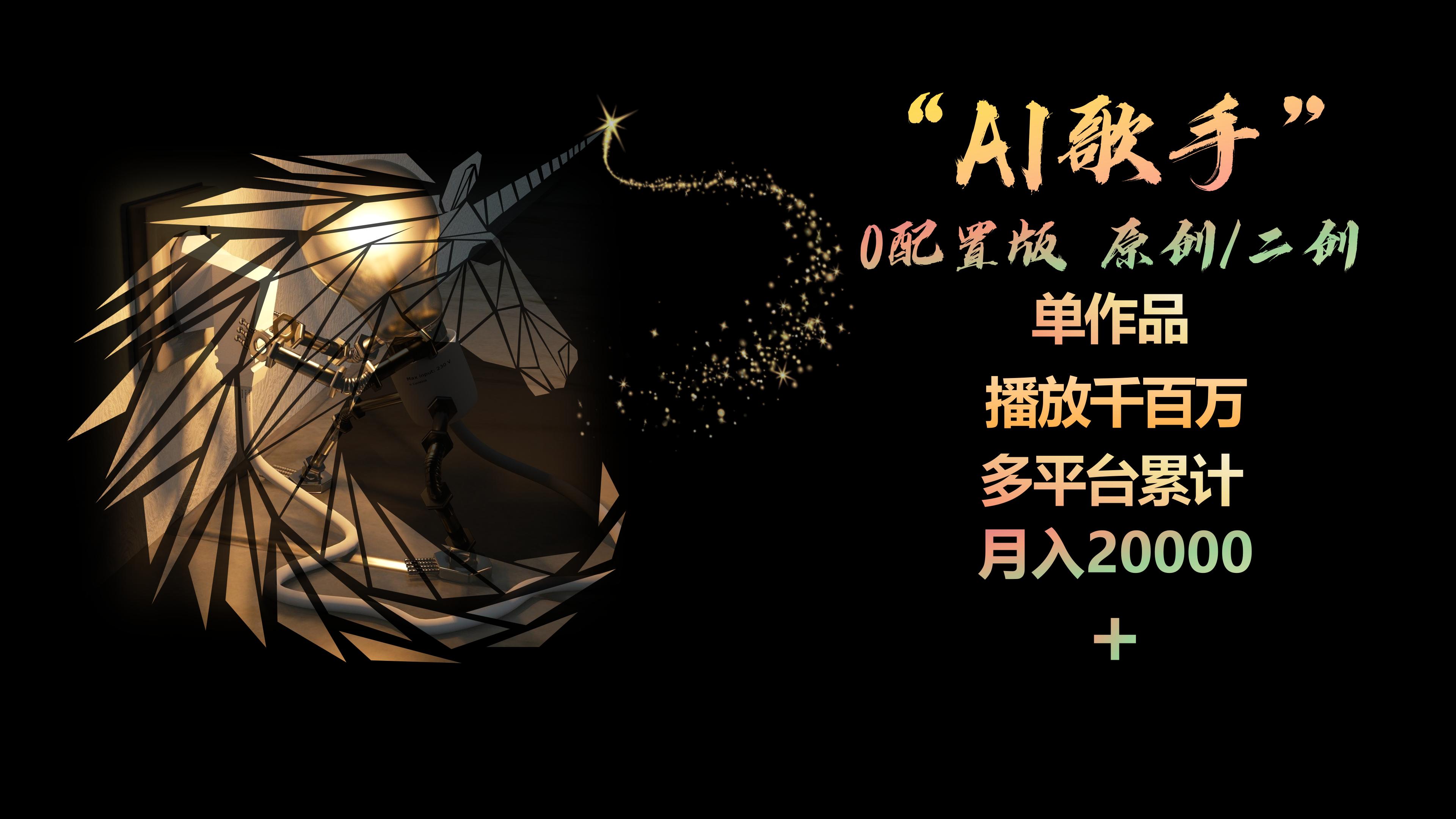 （10198期）AI歌手，0配置版，原创/二创，单作品播放千百万，多平台累计，月入20000 