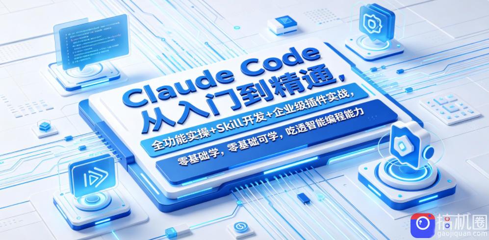 Claude Code从入门到精通,全功能实操 Skill开发 企业级插件实战,零基础可学,吃透智能编程全能力(更新0712)