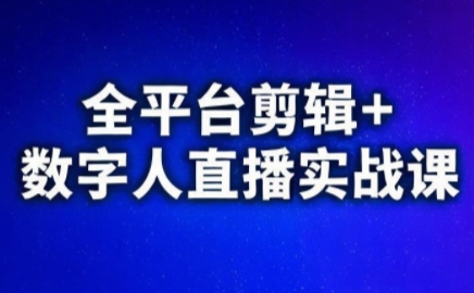 视频号、快手、抖音全平台剪辑 数字人直播实战课(更新2026)