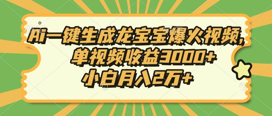 （13819期）Ai一键生成龙宝宝爆火视频，单视频收益3000 ，小白月入2万 