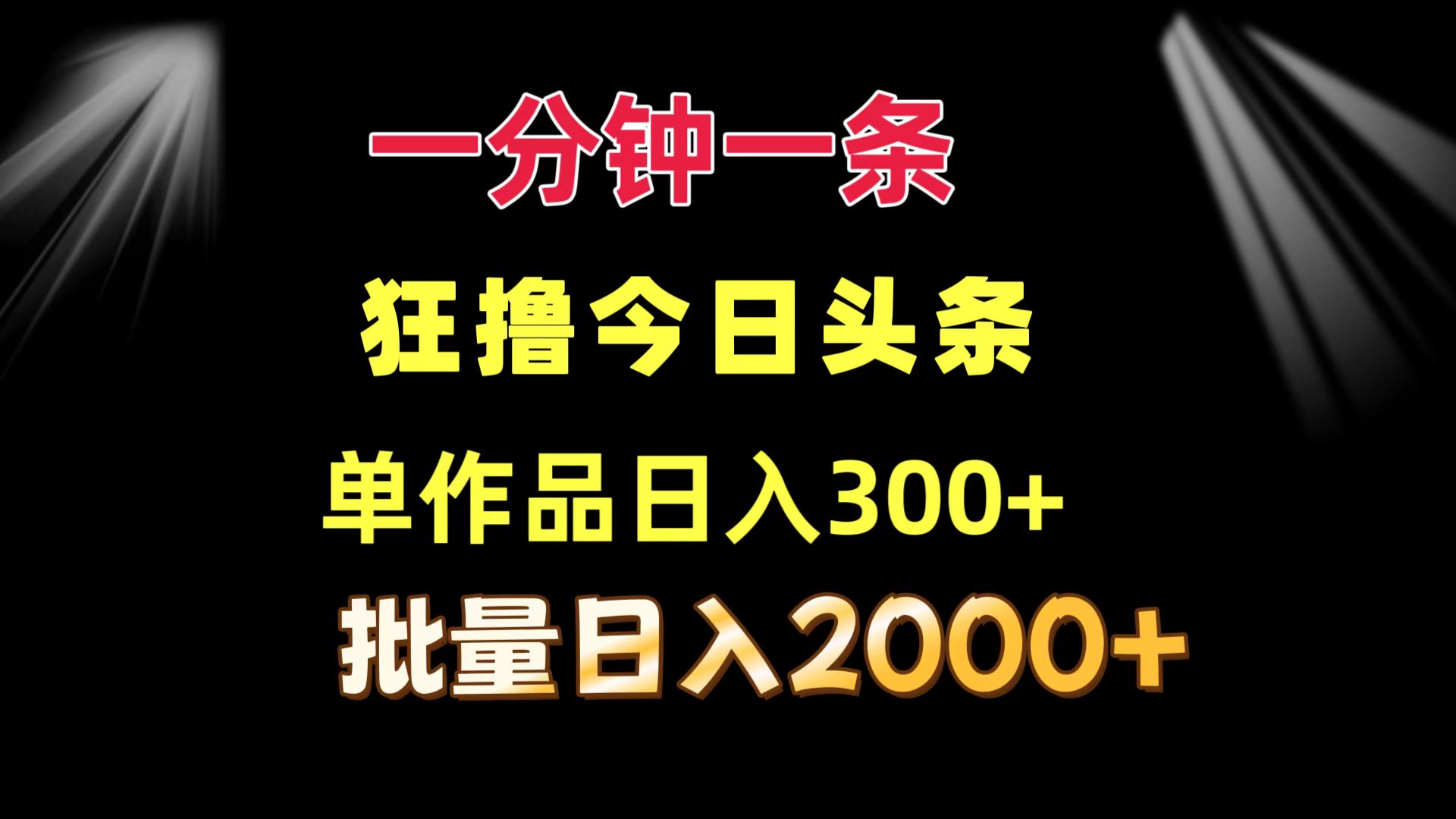 （12040期）一分钟一条 狂撸今日头条 单作品日收益300  批量日入2000 