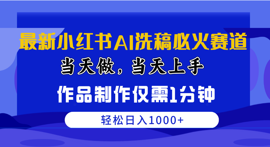 (10233期)最新小红书AI洗稿必火赛道,当天做当天上手 作品制作仅需1分钟,日入1000