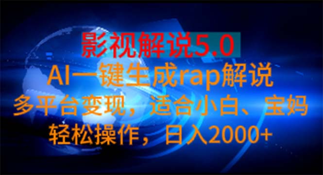 （11219期）影视解说5.0 AI一键生成rap解说 多平台变现，适合小白，日入2000 