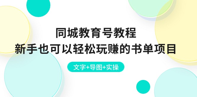 （10958期）同城教育号教程：新手也可以轻松玩赚的书单项目 文字 导图 实操
