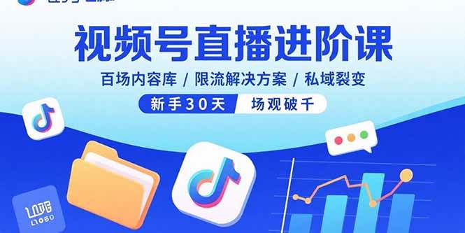(15930期)视频号直播进阶课,百场内容库/限流解决方案/私域裂变,新手30天场观破千