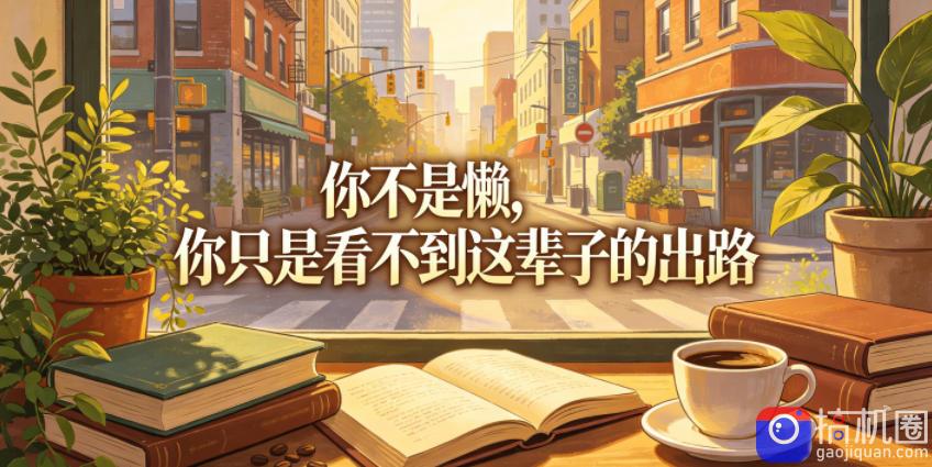 付费文章：你不是懒，你只是看不到这辈子的出路