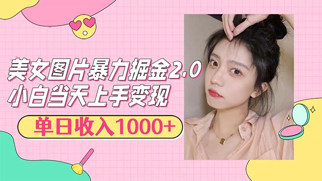 （12695期）美女图片暴力掘金2.0，轻松日入1000 ，简单易上手
