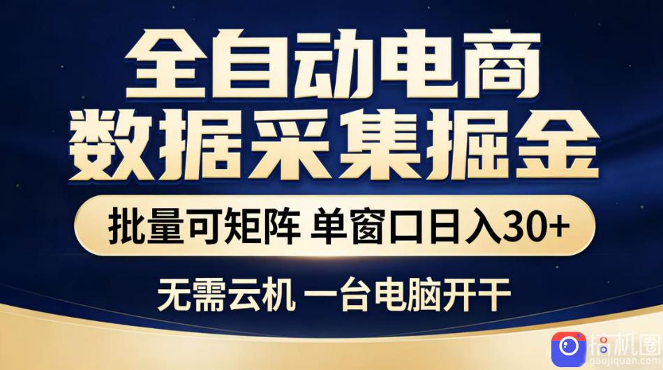 全自动电商数据采集掘金，批量可矩阵单窗口日入30 ，无需云机一台电脑开干【揭秘】