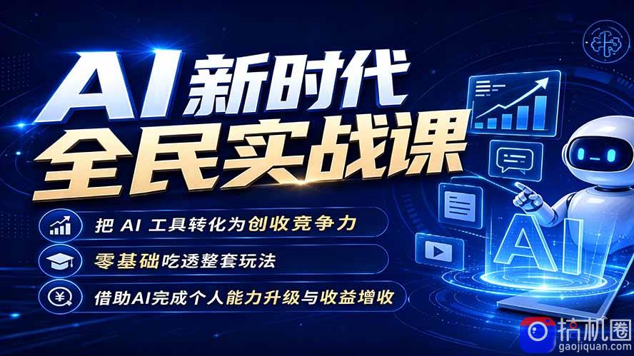 AI新时代全民实战课，把 AI 工具转化为创收竞争力，零基础吃透整套玩法，借助AI完成个人能力升级与收益增收。
