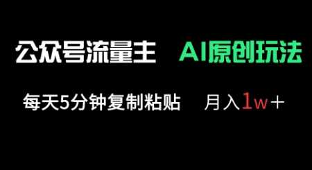 公众号流量主多赛道原创玩法，每天5分钟复制粘贴，月入1w 