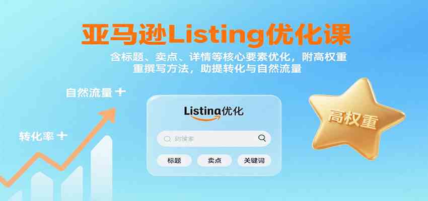 亚马逊Listing优化课：标题、卖点、详情等，高权重撰写方法，提转化与自然流量