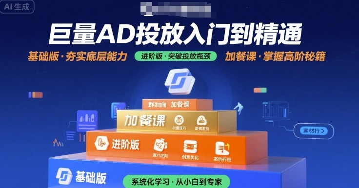 巨量AD投放入门到精通，基础版 进阶版 加餐课