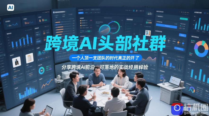 跨境AI头部社群，一个人顶一支团队的时代真正的开始了，分享跨境AI前沿，可落地的实战经验(更新6月19日)