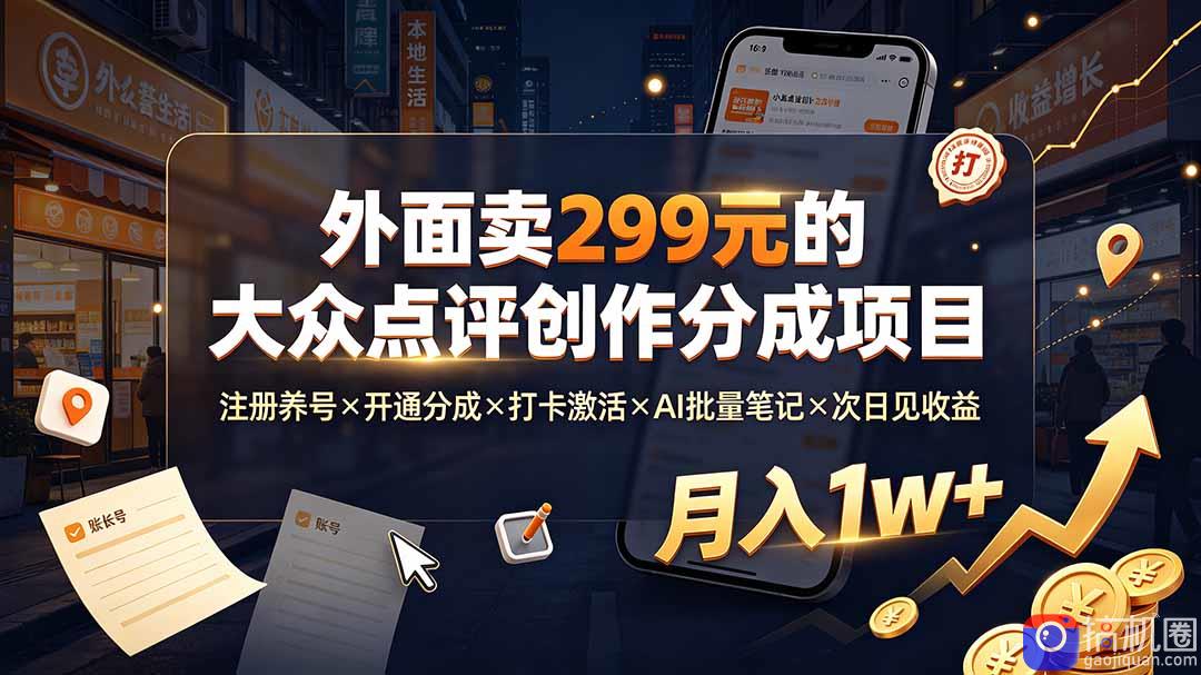 外面卖299元的大众点评创作分成项目：注册养号×开通分成×打卡激活×AI批量笔记×次日见收益，月入1w 