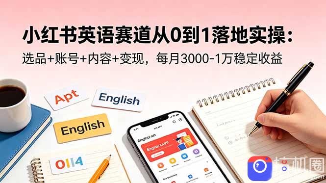 小红书英语赛道从0到1落地实操：选品 账号 内容 变现，每月3000-1万稳定收益