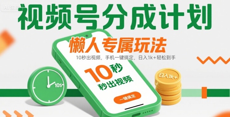 视频号分成计划懒人专属玩法：10 秒出视频，手机一键搞定，日入1k  轻松到手【揭秘】