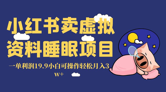 小红书卖虚拟资料睡眠项目，一单利润 19.9 小白可操作轻松月入 3w 