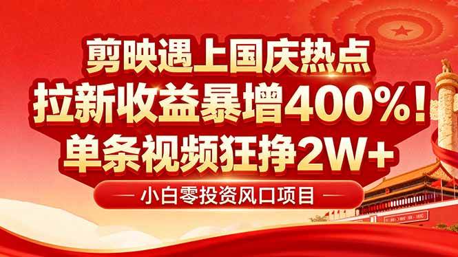 (16039期)国庆流量风口!剪映小白吃红利:0基础几分钟一条,拉新收益暴涨400%,…