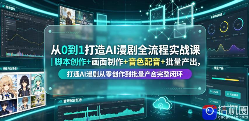 从0到1打造AI漫剧全流程实战课｜脚本创作 画面制作 音色配音 批量产出，打通AI漫剧从零创作到批量量产完整闭环