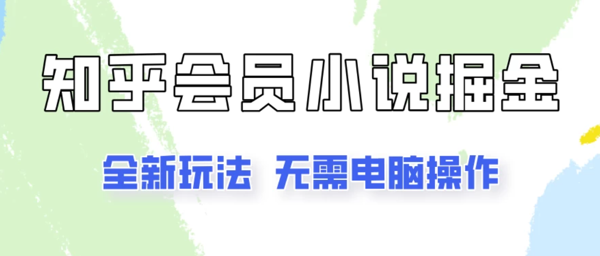 知乎会员小说掘金，无需电脑，全新玩法助你快速拿到结果