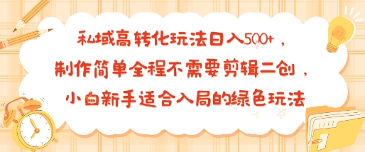 私域高转化玩法日入多张 ，制作简单全程不需要剪辑二创，小白新手适合入局的绿色玩法