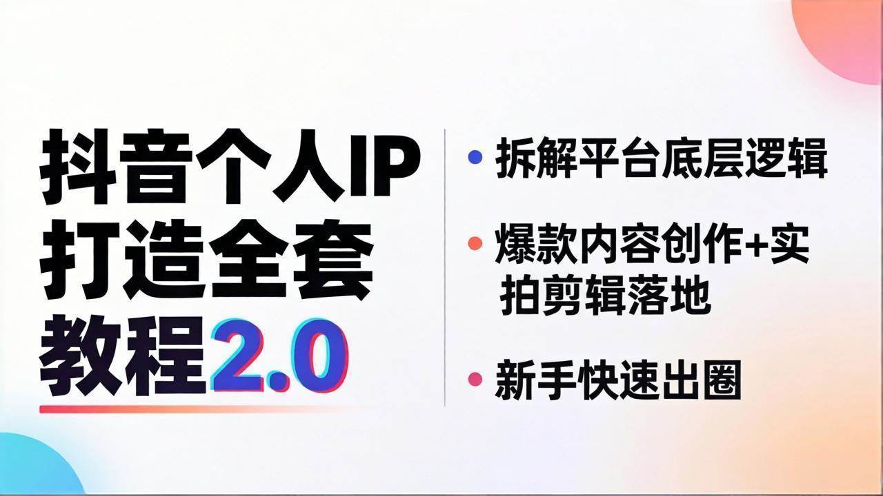 （18163期）抖音个人IP打造全套教程2.0 拆解平台底层逻辑，爆款内容创作 实拍剪辑落地，新手快速出圈
