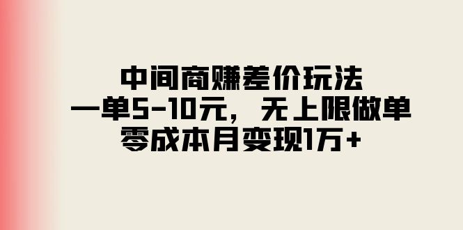 （11280期）中间商赚差价玩法，一单5-10元，无上限做单，零成本月变现1万 