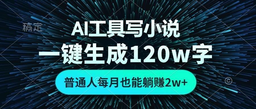 （13303期）AI工具写小说，一键生成120万字，普通人每月也能躺赚2w 