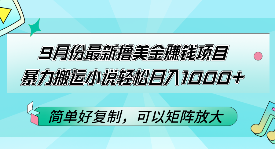 （12487期）9月份最新撸美金赚钱项目，暴力搬运小说轻松日入1000 ，简单好复制可以…