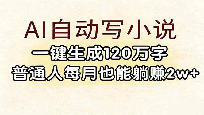 （17510期）AI自动写小说，一键生成120万字，普通人每月也能躺赚2w 