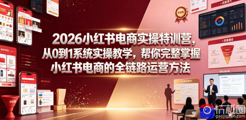 2026小红书电商实操特训营,从0到1系统实操教学,帮你完整掌握小红书电商的全链路运营方法