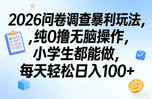 2026问卷调查暴利玩法，纯0撸无脑操作，小学生都能做，每天轻松日入100 【揭秘】