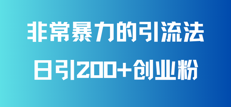 非常暴力的引流方法，可日引200 创业粉，靠卖项目月入10W 