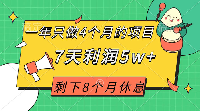 一年只做 4 个月的项目，剩下 8 个月休息，7 天利润 5w 
