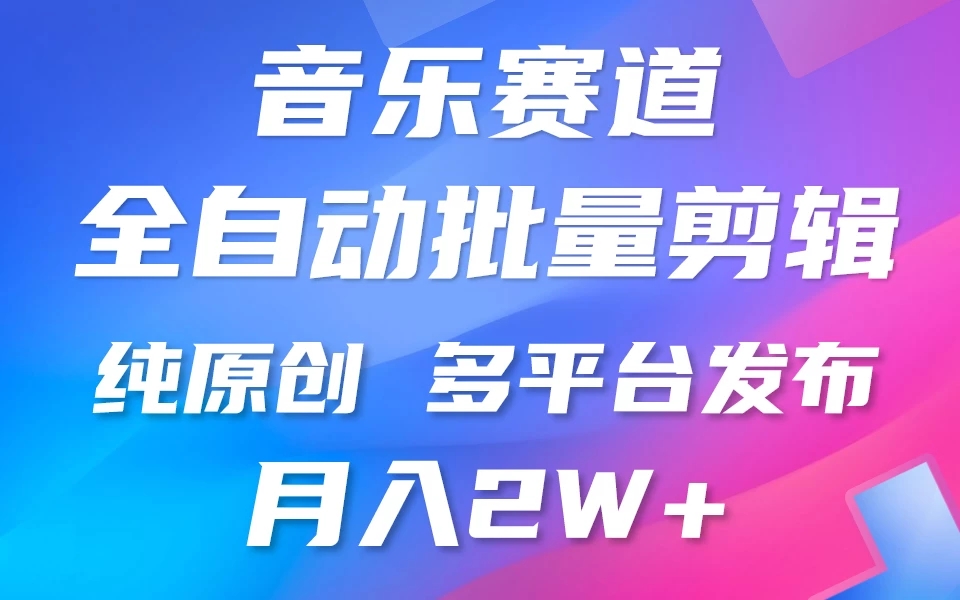 自动剪辑音乐类爆款视频，条条原创，3分钟上手，多平台发布，月入2W 