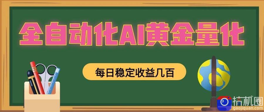 全自动化AI黄金量化，每日稳定收益几百，可放大，可随时变现！