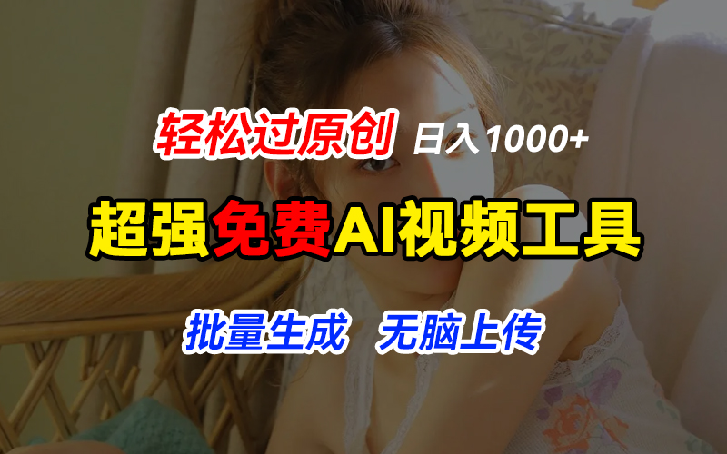 超强免费AI工具，让图片动起来，轻松过原创，批量生成无脑上传，实现睡后1000 日入