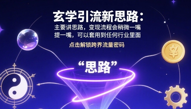 玄学引流新思路：主要讲思路，变现流程会稍微提一嘴，可以套用到任何行业里面