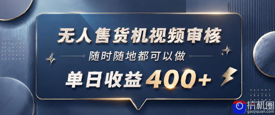 无人售货机视频审核,一部手机随时随地都可以做,10秒一单,单日收益400 【揭秘】