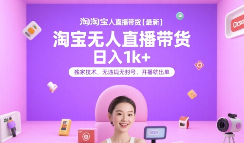 淘宝无人直播带货【最新】，日入1k ，独家技术，无违规无封号，开播就出单【揭秘】