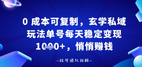 0成本可复制，玄学私域玩法单号每天稳定变现1k ，悄悄做