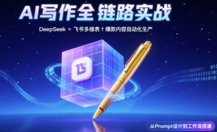 AI写作全链路：DeepSeek结构化Prompt 飞书多维表打造爆款内容体系