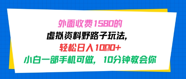 外面收费1580的虚拟资料野路子玩法，轻松日入1k ，小白一部手机可做，10分钟教会你