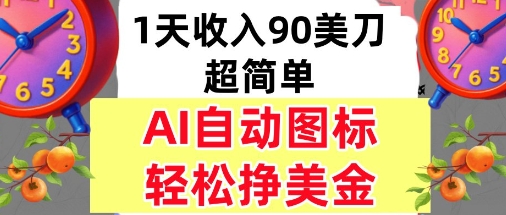 AI图标，轻松挣美金，1天收入90美刀，内部教程