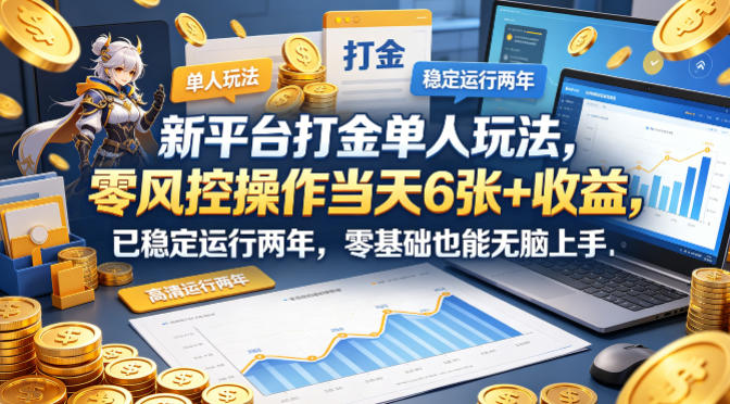 新平台打金单人玩法，零风控操作当天6张 收益，已稳定运行两年，零基础也能无脑上手【揭秘】